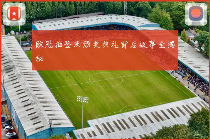 欧冠抽签及颁奖典礼背后故事全揭秘