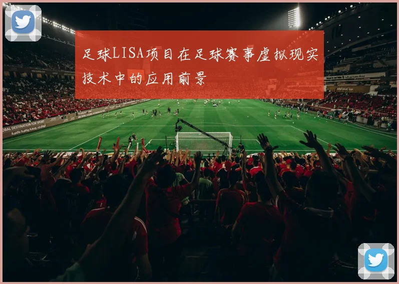 足球LISA项目在足球赛事虚拟现实技术中的应用前景
